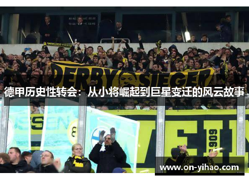 德甲历史性转会：从小将崛起到巨星变迁的风云故事