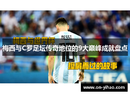 梅西与C罗足坛传奇地位的9大巅峰成就盘点