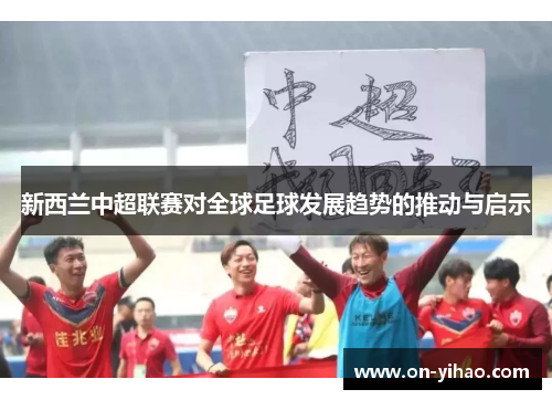 新西兰中超联赛对全球足球发展趋势的推动与启示