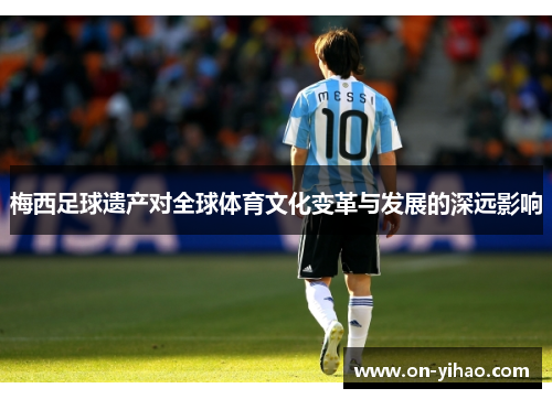 梅西足球遗产对全球体育文化变革与发展的深远影响