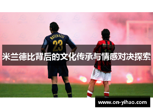 米兰德比背后的文化传承与情感对决探索