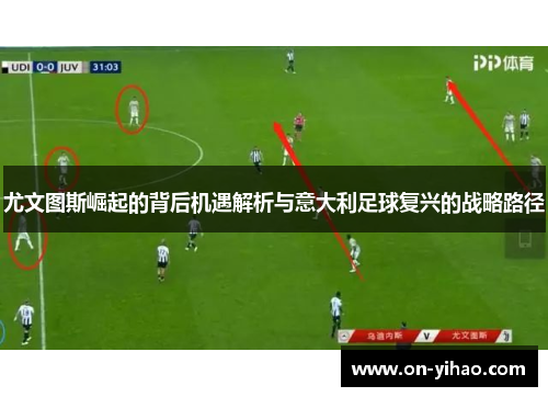 尤文图斯崛起的背后机遇解析与意大利足球复兴的战略路径