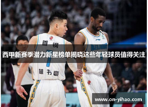 西甲新赛季潜力新星榜单揭晓这些年轻球员值得关注