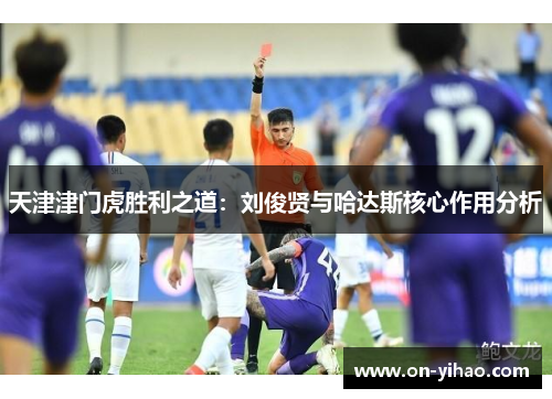 天津津门虎胜利之道：刘俊贤与哈达斯核心作用分析