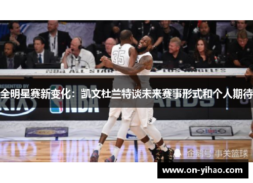 全明星赛新变化：凯文杜兰特谈未来赛事形式和个人期待