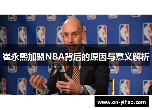 /uploads/images/20250620/cui-yong-xi-jia-meng-nba-bei-hou-de-yuan-yin-yu-yi-yi-jie-xi.webp