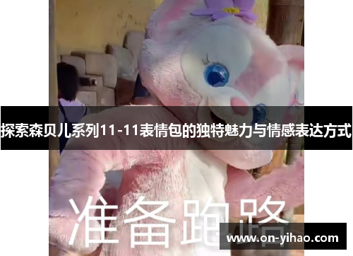 探索森贝儿系列11-11表情包的独特魅力与情感表达方式 探索森贝儿系列11-11表情包的独特魅力与情感表达方式