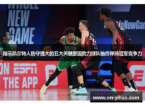 揭示凯尔特人防守强大的五大关键原因助力球队始终保持冠军竞争力