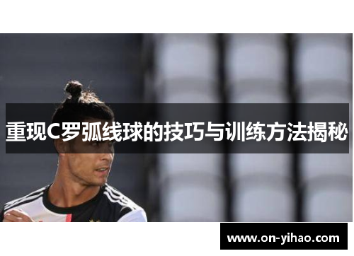 重现C罗弧线球的技巧与训练方法揭秘