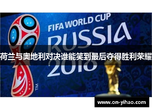 荷兰与奥地利对决谁能笑到最后夺得胜利荣耀