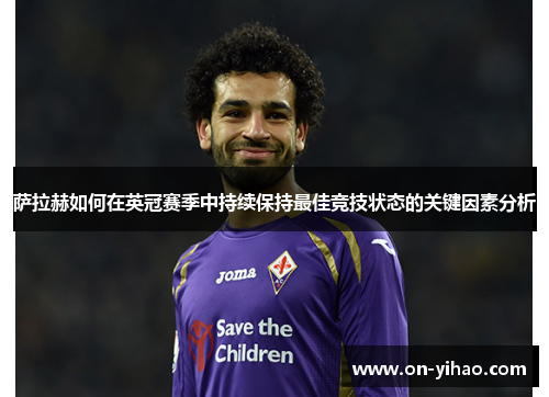 萨拉赫如何在英冠赛季中持续保持最佳竞技状态的关键因素分析 萨拉赫如何在英冠赛季中持续保持最佳竞技状态的关键因素分析