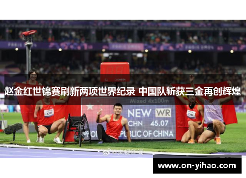 赵金红世锦赛刷新两项世界纪录 中国队斩获三金再创辉煌